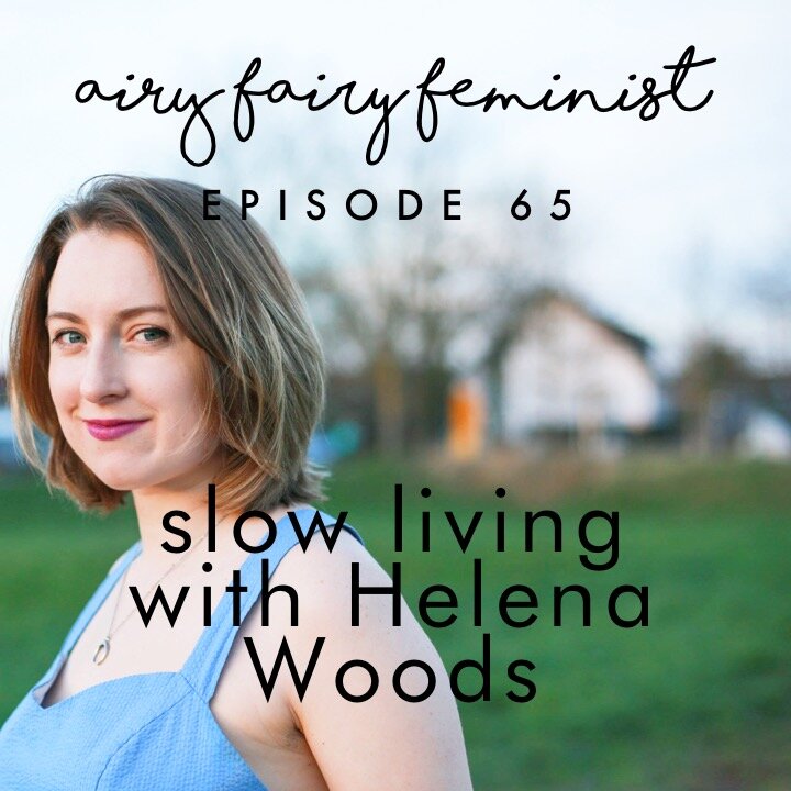 Helena Woods interviewed on the Airy Fairy Feminist Podcast about slow living and simple joys